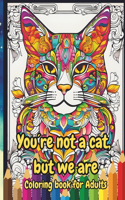 Coloring book - You're not a cat, but we are