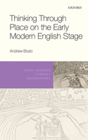 Thinking Through Place on the Early Modern English Stage