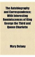 The Autobiography and Correspondence; With Interesting Reminiscences of King George the Third and Queen Charlotte