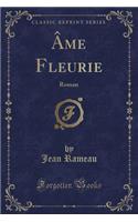 Âme Fleurie: Roman (Classic Reprint)