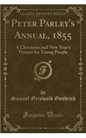Peter Parley's Annual, 1855: A Christmas and New Year's Present for Young People (Classic Reprint)