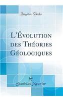 L'Évolution des Théories Géologiques (Classic Reprint)