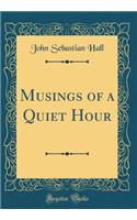 Musings of a Quiet Hour (Classic Reprint)