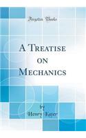 A Treatise on Mechanics (Classic Reprint)