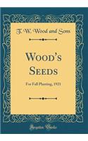 Wood's Seeds: For Fall Planting, 1921 (Classic Reprint)