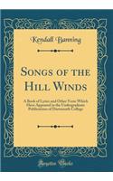 Songs of the Hill Winds: A Book of Lyrics and Other Verse Which Have Appeared in the Undergraduate Publications of Dartmouth College (Classic Reprint)
