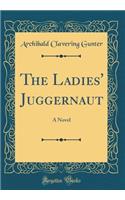 The Ladies' Juggernaut: A Novel (Classic Reprint)