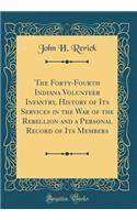The Forty-Fourth Indiana Volunteer Infantry, History of Its Services in the War of the Rebellion and a Personal Record of Its Members (Classic Reprint)