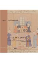 Cities and Saints: Sufism and the Transformation of Urban Space in Medieval Anatolia