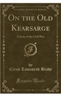 On the Old Kearsarge: A Story of the Civil War (Classic Reprint)