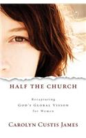 Half the Church: Recapturing God's Global Vision for Women