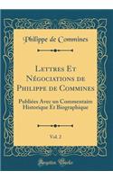 Lettres Et Négociations de Philippe de Commines, Vol. 2: Publiées Avec un Commentaire Historique Et Biographique (Classic Reprint)