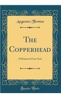 The Copperhead: A Drama in Four Acts (Classic Reprint)
