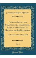 Compte-Rendu des Séances de la Commission Royale d'Histoire, ou Recueil de Ses Bulletins, Vol. 3: 15 Décembre 1838-7 Mars 1840 (Classic Reprint)