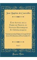 État Actuel de la Pairie de France, ou Notices Historiques Et Généalogiques, Vol. 3: Présentant le Carrière Politique de Tous les Membres de la Chambre de Pairs, l'Origine, les Alliances, les Services Et les Illustrations de Leurs Familles; N-Z