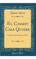 El Casado Casa Quiere: Comedia En DOS Actos y En Prosa (Classic Reprint)