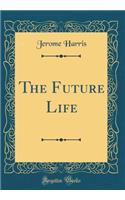 The Future Life (Classic Reprint)