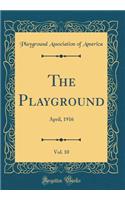The Playground, Vol. 10: April, 1916 (Classic Reprint)