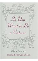 So You Want to Be a Caterer