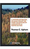 Method of Prayer, an Analysis of the Work So Entitled by Madame de la Mothe Guyon