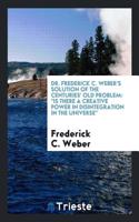 Dr. Frederick C. Weber's Solution of the Centuries' Old Problem