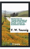 Protection to Young Industries as Applied in the United States: A Study in ...