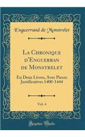 La Chronique d'Enguerran de Monstrelet, Vol. 4: En Deux Livres, Avec Pieces Justificatives 1400-1444 (Classic Reprint)