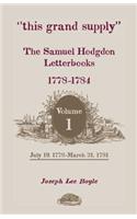 This Grand Supply the Samuel Hodgdon Letterbooks, 1778-1784. Volume 1, July 19, 1778-March 31, 1781