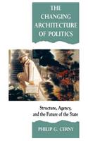 The Changing Architecture of Politics: Structure, Agency and the Future of the State