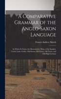 Comparative Grammar of the Anglo-Saxon Language; in Which its Forms are Illustrated by Those of the Sanskrit, Greek, Latin, Gothic, Old Saxon, Old Friesic, Old Norse, and Old High German