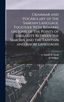 Grammar and Vocabulary of the Samoan Language, Together With Remarks on Some of the Points of Similarity Between the Samoan and the Tahitian and Maori Languages