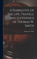 Narrative of the Life, Travels, and Sufferings of Thomas W. Smith