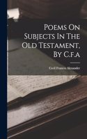 Poems On Subjects In The Old Testament, By C.f.a