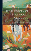 Jim the Story of a Backwoods Police Dog