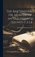 Bar-Sinister, Or, Memoirs of an Illegitimate [Signed C.E.L.]