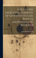 Key to the Exercises in Elements of Geometry [Euclid, Book 1-6 Andportions of Book 11,12]