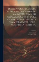 Description Géologique Des Préalpes Du Canton De Vaud Et Du Chablais Jusqu'à La Dranse Et De La Chaîne Des Dents Du Midi Formant La Partie Nord-ouest De La Feuille 17...