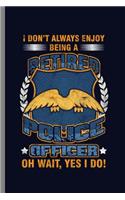 I don't Always Enjoy Being a Retired Police Officer Oh wait, Yes I Do!