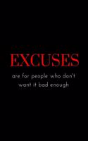 Excuses are for people who don't want it bad enough
