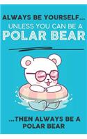 Always Be Your Self Unless You Can Be A Polar Bear Then Always Be A Polar Bear