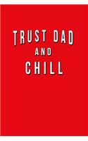 Trust Dad And Chill: Funny Journal With Lined College Ruled Paper For Your Dad. Fun Father's Day Or Christmas Gift. Humorous Quote Slogan Sayings Notebook, Diary, And No