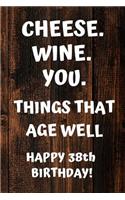 Cheese. Wine. You. Things That Age Well Happy 38th Birthday: 38th Birthday Gift / Journal / Notebook / Diary / Unique Greeting Card Alternative