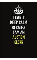 I Can&#65533;t Keep Calm Because I Am An Auction Clerk
