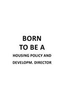 Born To Be A Housing Policy And Developm. Director