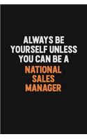 Always Be Yourself Unless You Can Be A National Sales Manager