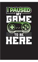 I Paused My Game To Be Here: Gamers Daily Planner For 3 Months - 90 Days Undated Journal