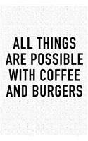 All Things Are Possible with Coffee and Burgers: A 6x9 Inch Matte Softcover Journal Notebook with 120 Blank Lined Pages and a Funny Caffeine Loving Cover Slogan