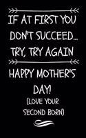 If at First You Don't Succeed...: Funny Happy Mother's Day Gag Gift Journal from Second Born Son or Daughter (Joke Present for Mom or Mum to Make Her Laugh)