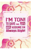 I'm Toni to Save Time, Let's Just Assume I'm Always Right: First Name Funny Sayings Personalized Customized Names Women Girl Mother's Day Gift Notebook Journal