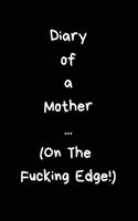 Diary of a Mother ... (on the Fucking Edge): Notebook for Positivity - College Ruled Notebook and Composition Notebook